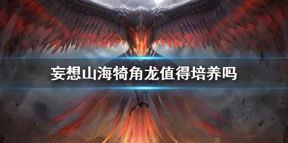 妄想山海犄角龙值得培养吗？