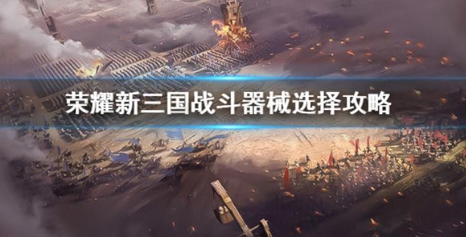 荣耀新三国战斗器械怎么选？