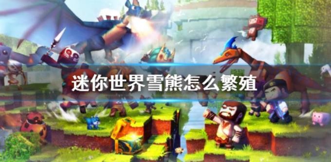 迷你世界雪熊怎么繁殖？