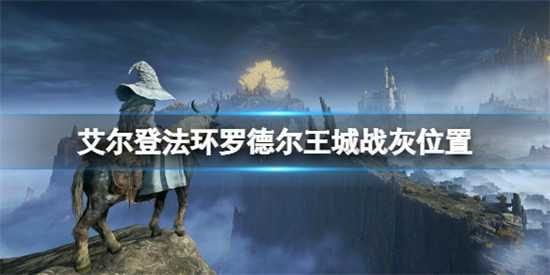 艾尔登法环怎么获得罗德尔王城战灰 艾尔登法环罗德尔王城战灰获取攻略