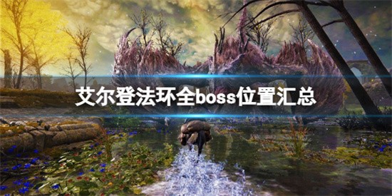艾尔登法环地图BOSS都在什么位置 艾尔登法环全BOSS位置分享