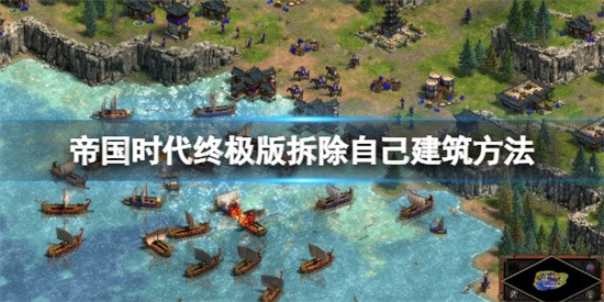 帝国时代终极版自己的建筑能不能拆 帝国时代终极版拆除自己的建筑方法分享