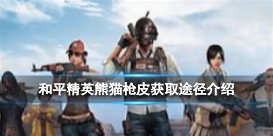和平精英熊猫枪皮怎么得到 熊猫枪皮获取方法