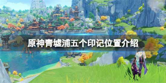 原神青墟浦五个印记位置在哪 原神青墟浦五个印记攻略分享